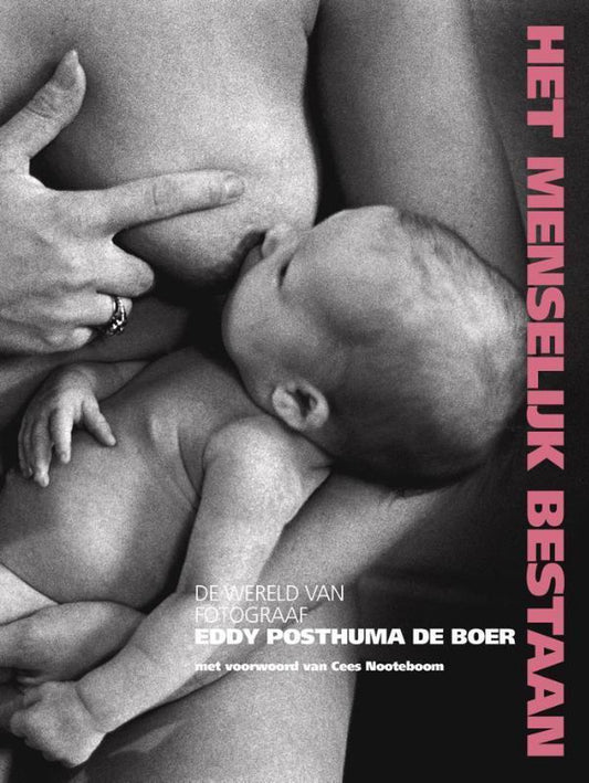 Het menselijk bestaan / de wereld van fotograaf Eddy Posthuma de Boer