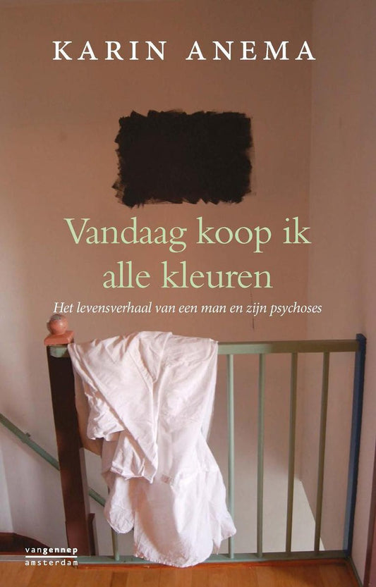 Vandaag koop ik alle kleuren / het levensverhaal van een man en zijn psychoses