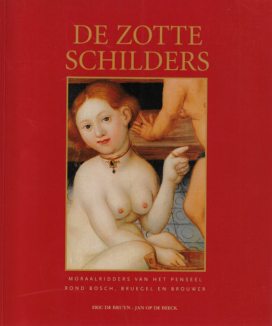 De zotte schilders / moraalridders van het Penseel rond Bosch, Bruegel en Brouwer