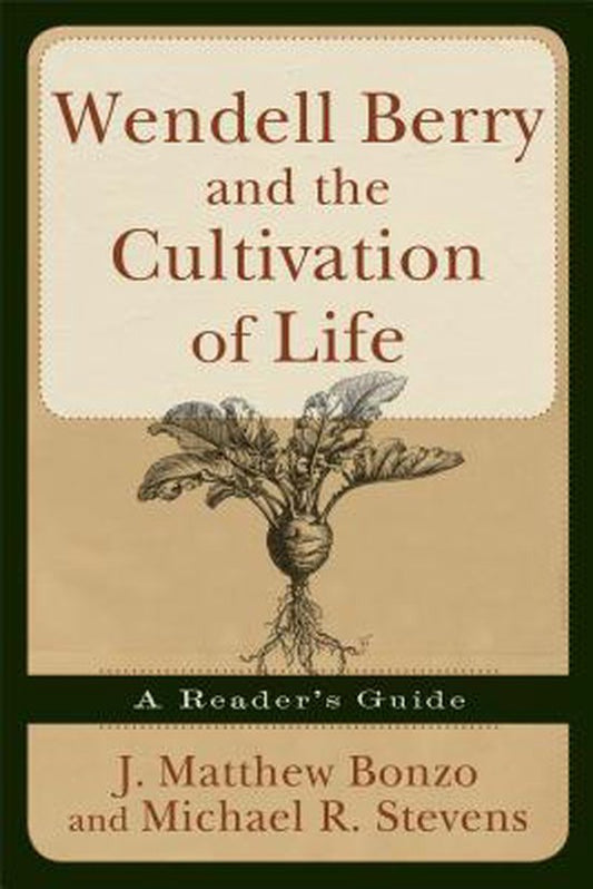 Wendell Berry and the Cultivation of Life / A Reader's Guide