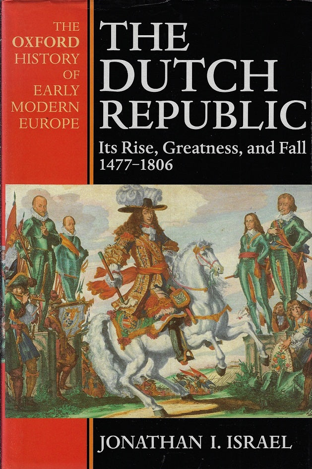 The Dutch Republic / Its Rise, Greatness, and Fall 1477-1806