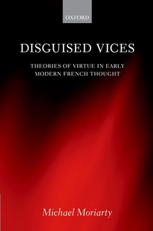 Disguised Vices / Theories of Virtue in Early Modern French Thought