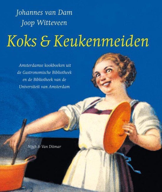 Koks &amp; Keukenmeiden / Amsterdamse kookboeken uit de gastronomische bibliotheek en de universiteitsbibliotheek van de Universiteit van Amsterdam
