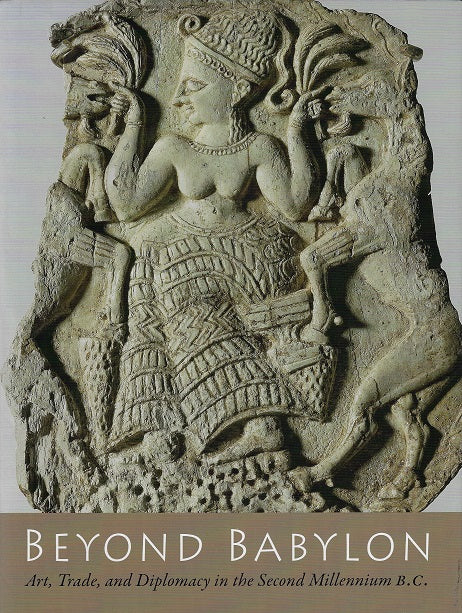 Beyond Babylon - Art, Trade and Diplomacy in the Second Millennium B.C / Art, Trade, and Diplomacy in the Second Millennium B.C.