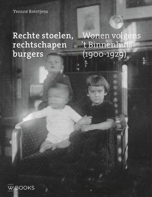 Rechte stoelen, rechtschapen burgers / wonen volgens 't Binnenhuis (1900-1929)