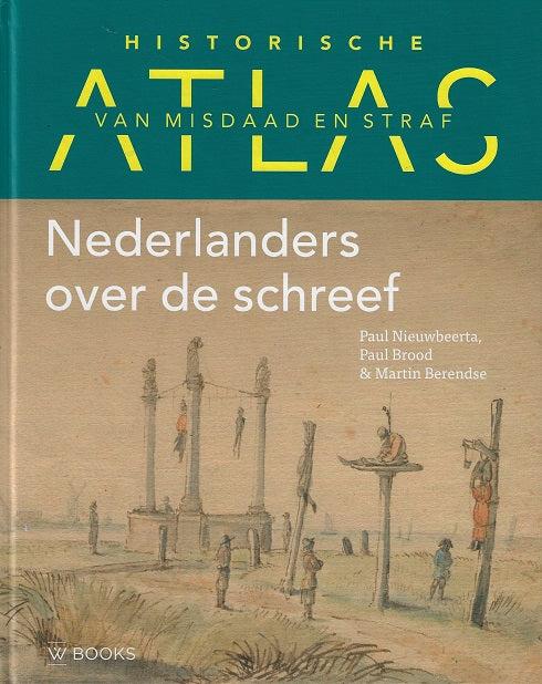 Historische atlas van misdaad en straf / Nederlanders over de schreef