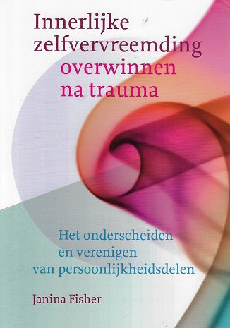 Innerlijke zelfvervreemding overwinnen na trauma / het onderscheiden en verenigen van persoonlijkheidsdelen