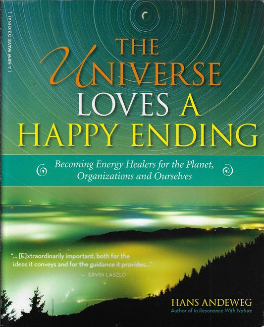 The Universe Loves a Happy Ending / Becoming Energy Healers for the Planet, Organizations, and Ourselves