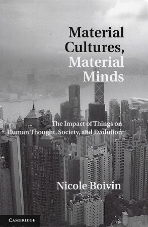 Material Cultures, Material Minds / The Impact of Things on Human Thought, Society, and Evolution