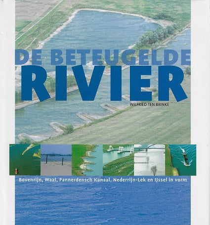 De beteugelde rivier / Bovenrijn, Waal, Pannerdensch Kanaal, Nederrijn-Lek en IJssel in vorm