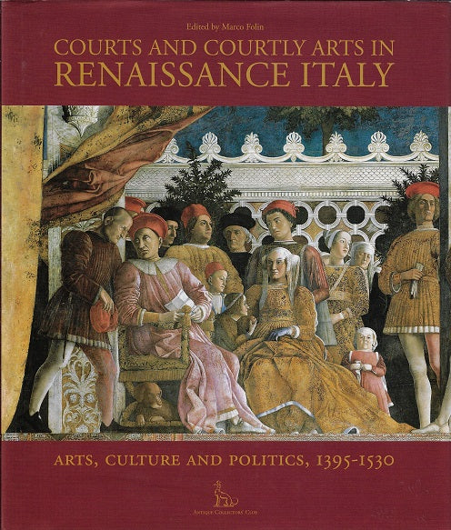 Courts and Courtly Arts in Renaissance Italy: Arts and Politics 1395-1530 / Art, Culture and Politics, 1395-1530