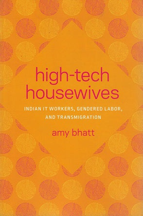 High-Tech Housewives / Indian IT Workers, Gendered Labor, and Transmigration