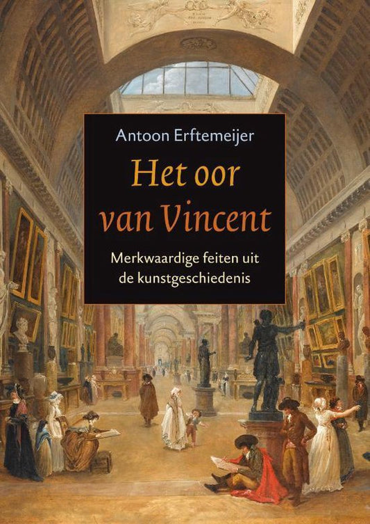 Het oor van Vincent / merkwaardige feiten uit de kunstgeschiedenis