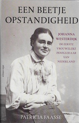 Een beetje opstandigheid / Johanna Westerdijk. De eerste vrouwelijke hoogleraar van Nederland