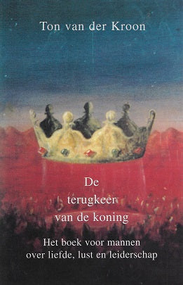 De terugkeer van de koning / het boek voor mannen over liefde, lust en leiderschap