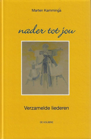 Nader tot jou / verzamelde liederen