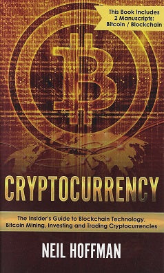 Cryptocurrency / Bitcoin, Blockchain, Cryptocurrency; the Insider's Guide to Blockchain Technology, Bitcoin Mining, Investing and Trading Cryptocurrencies