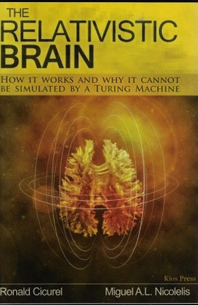 The Relativistic Brain: How It Works and Why It Cannot Be Simulated by a Turing Machine