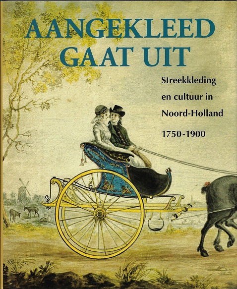Aangekleed gaat uit / streekkleding en cultuur in Noord-Holland 1750-1900